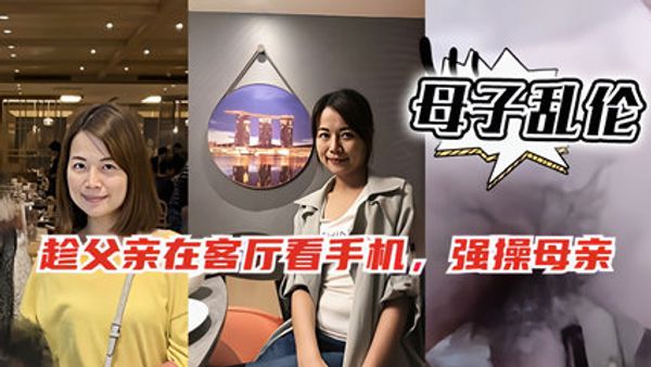 母子乱伦趁爸爸在客厅玩手机偷偷跑去妈妈房间和她啪啪