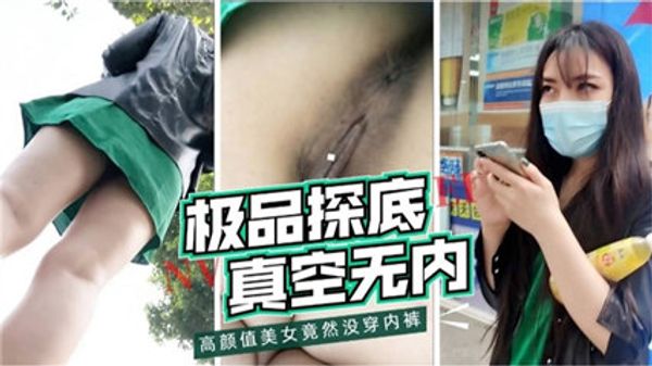 极品探底真空无内 高颜值美女竟然没穿内裤