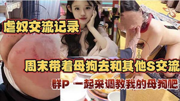 虐奴交流实录_周末带着母狗去和其他s交流群p母狗