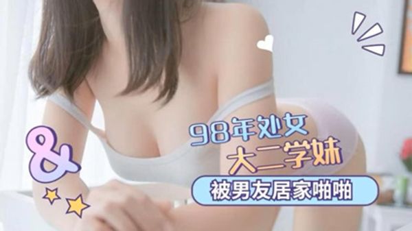 98年处女大二学妹被男友居家啪啪