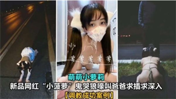 调教成功案例网红萝莉小菠萝求爸爸插入