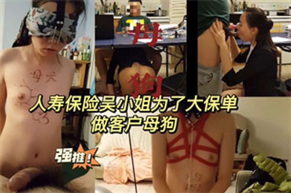 人寿保险吴小姐，为了签下大保单，甘愿做客户母狗