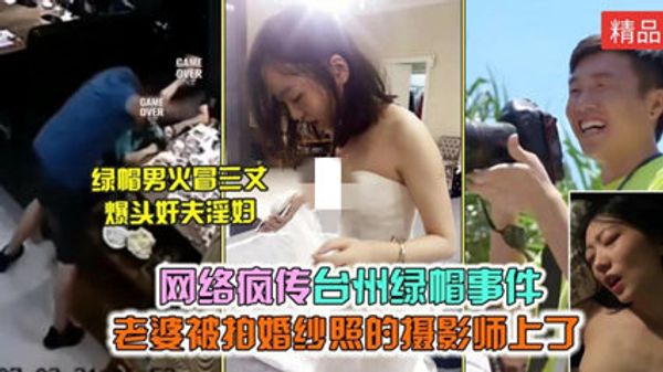 网络疯传 台州绿帽事件老婆被婚纱摄影师给上了绿帽男爆头奸夫淫妇