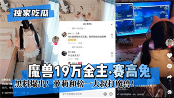 独家吃瓜魔兽19万金主“赛高兔”黑料爆出！萝莉和榜一大叔打魔兽