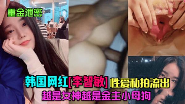 重金泄密 韩国网红李智敏的性爱私拍流出 原来女神是只小母狗
