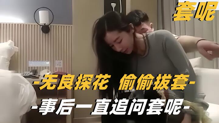 利哥探花小哥偷偷拔套操射,事后一直追问套呢