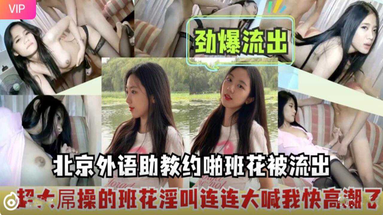 吃瓜泄密北京外语助教班花性爱视频意外曝光 班花私底下的另一面原来是这样