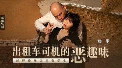 麻豆传媒 MD0205 出租车司机的恶趣味 新人女优 - 唐霏