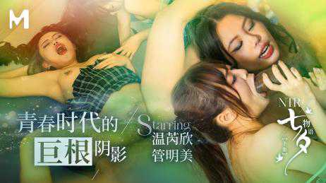 麻豆传媒 MD0250-2 NTR X 七夕物语 下集 青春时代的巨根阴影 - 温芮欣 管明美