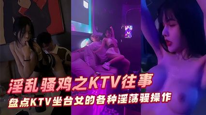 吃瓜事件 淫乱骚鸡之KTV往事 盘点KTV坐台女的各种淫荡骚操作 私下流出让大伙们见识见识