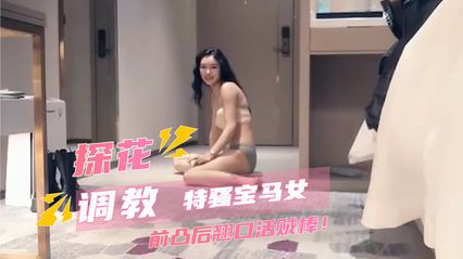 七天探花 调教特骚宝马美女 前凸后翘极品身材 口交技术贼棒 被大鸡巴狠狠抽插到高潮抽搐 腿都软了