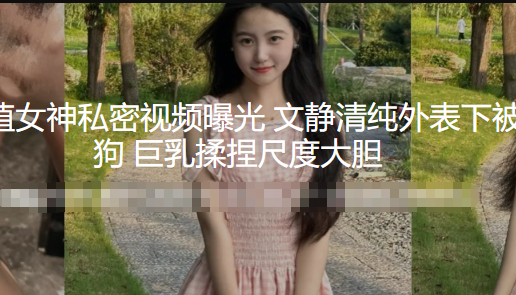 外国语学院高颜值女神 私密自慰不雅视频曝光泄密 文静清纯外表下被调教成听话骚货母狗 巨乳搓揉捏乳 尺度大胆