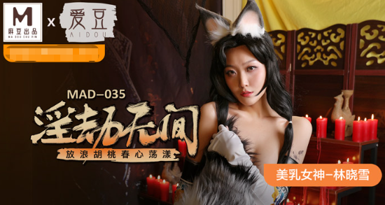 麻豆传媒 MAD035 淫劫无间 放浪胡桃春心荡漾 - 林晓雪