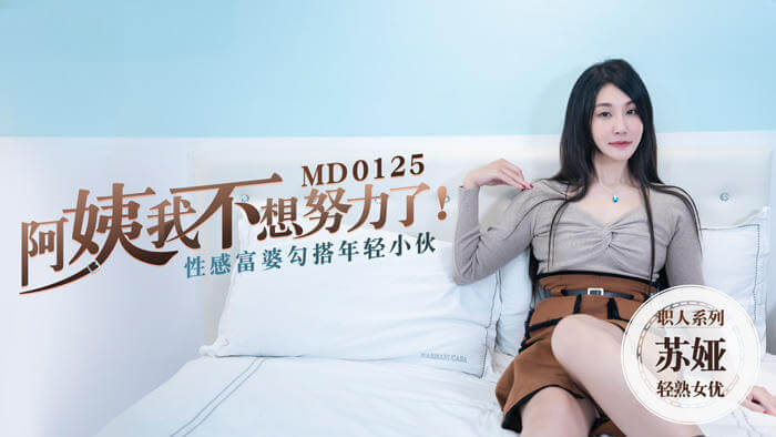 麻豆传媒 MD0125 阿姨我不想努力了 性感富婆勾搭年轻小伙 苏娅