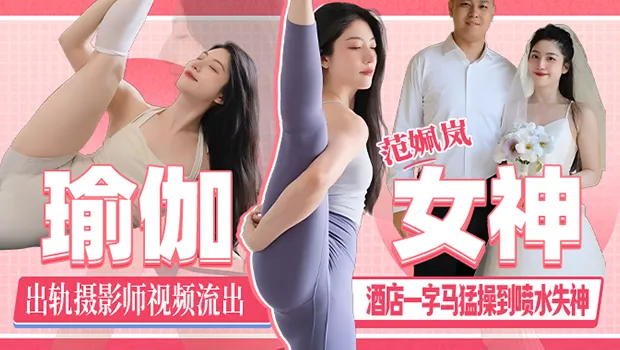 瑜伽女神 范姵岚 出轨摄影师视频流出！刚领证就给老公戴上绿帽在酒店一字马被抽插猛操到喷水失神！