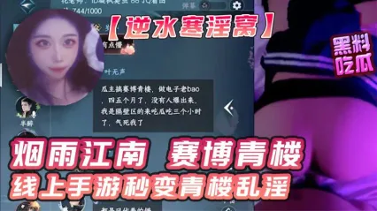 逆水寒 烟雨江南赛博青楼风波，隐藏在游戏背后的淫乱交易私拍视频流出，插入美鲍粗暴抽插狂顶！