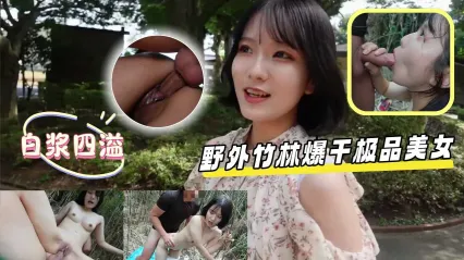 岛国极品美女与猛男在野外竹林野战，眼神盯着深喉口交 被后入粗暴抽插狂操后中出内射