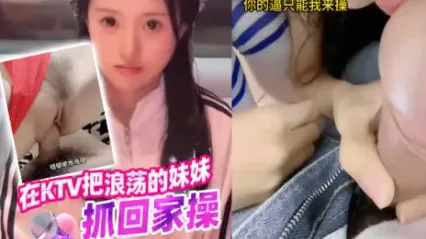 抖阴风 把在KTV浪荡的妹妹带回家 在不抓回家岂不是要淫乱KTV情节了？ 只能在家好好侍候我
