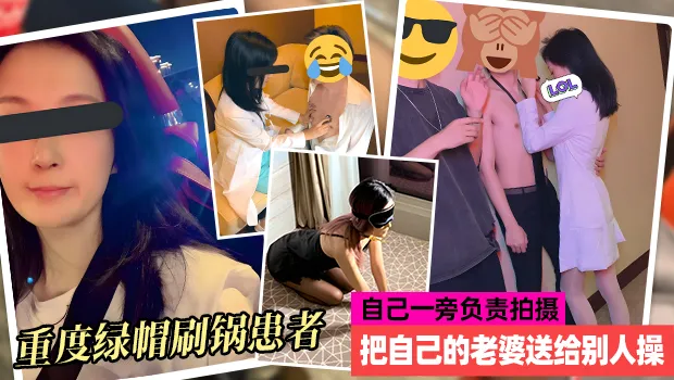 重度绿帽患者 贡献自己淫荡娇妻给别人操 自己一旁拍摄 还建群让很多人一起意淫他老婆已满足自身性癖
