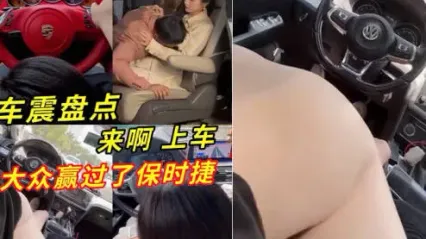 车震盘点合集视频 车上口交吃鸡 骑乘上位扭动都不怕被发现 大众车约到的妹子竟然资质赢过了保时捷 ？