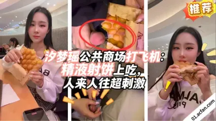 推特福利姬 汐梦瑶 真实在公告商场角落打飞机 双手套弄撸管精液射在食物上再食用 人往人往刺激感十足