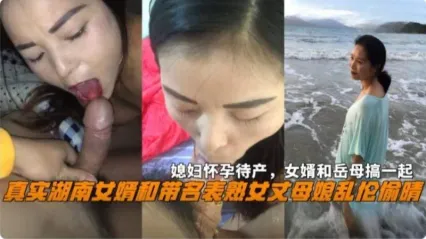 真实湖南女婿和丈母娘乱伦事件 媳妇怀孕待产时出轨丈母娘 饥渴口交吃鸡 迫不及待撅起屁股求着女婿插入骚逼满足她