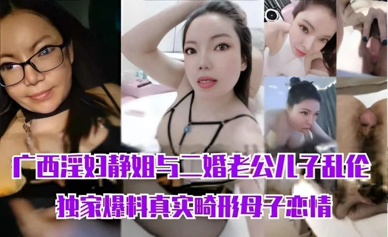 真实母子乱伦 广西淫妇静姐与二婚老公儿子独家爆料事件 饥渴继母与儿子多次不伦无套啪啪性爱乱伦