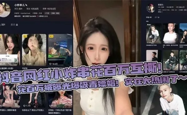 抖音网红小炸串花百万互撕！花百万被曝光爆吸毒嫖娼！实在太热闹了～ 全集