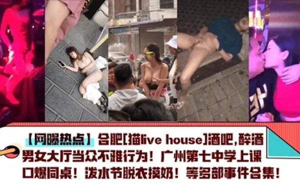 网曝热点合肥[猫live house]酒吧,醉酒男女大厅当众不雅行为！广州第七中学上课口爆同桌！泼水节脱衣摸奶！等多部事件合集！ 全集