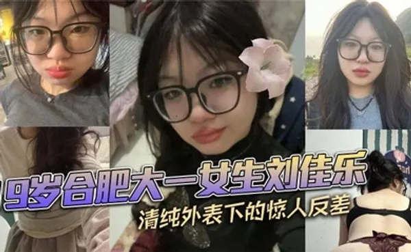 19岁合肥大一女生刘佳乐 清纯外表下的惊人反差 私密视频曝光引热议 全集