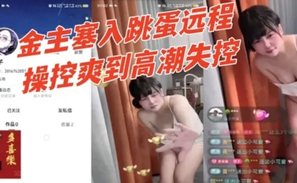 快手幸子直播间公然玩调教骚货被金主塞入跳蛋远程操控爽到高潮失控 有钱人真会玩 全集