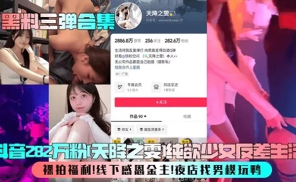 黑料三弹合集抖音282万粉[天降之雯]纯欲少女反差生活！裸拍福利！线下感恩金主！夜店找男模玩鸭！ 全集