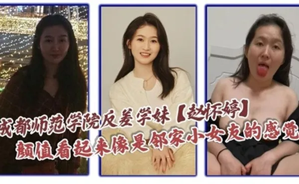 成都师范学院反差学妹赵怀婷颜值看起来像是邻家小女友的感觉，想不到竟然在私下早已被男友调教成了一只淫荡母狗，一分手就将这些大尺度视频全部曝光了出来！ 全集