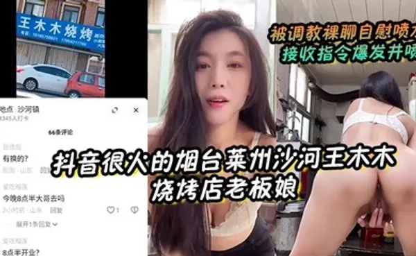 抖音很火的烟台莱州沙河王木木烧烤店老板娘 被调教裸聊自慰喷水 接收指令爆发井喷 全集