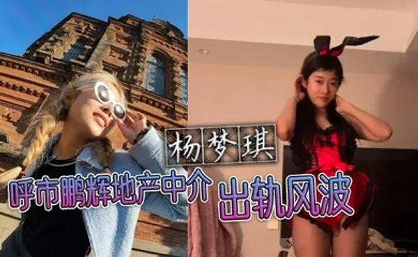 呼市鹏辉地产中介杨梦琪出轨风波 私下撩骚被老公发现 忍而不发只为黑料揭露 全集