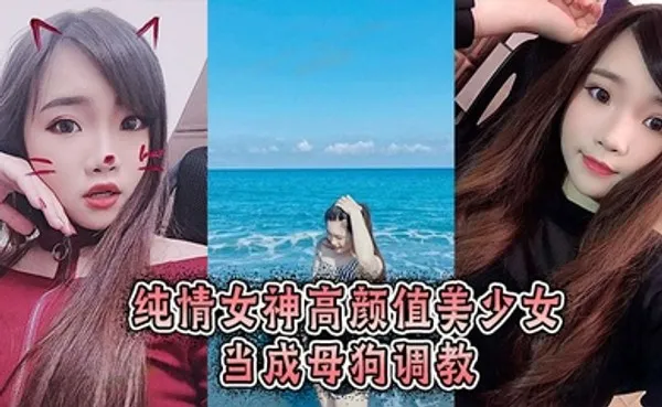 纯情女神高颜值美少女当成母狗调教 全集