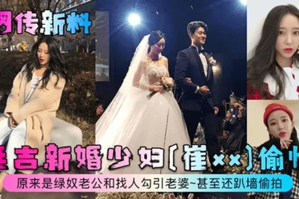 网传新料延吉新婚少妇崔xx偷情原来是绿奴老公和找人勾引老婆甚至还趴墙偷拍 全集