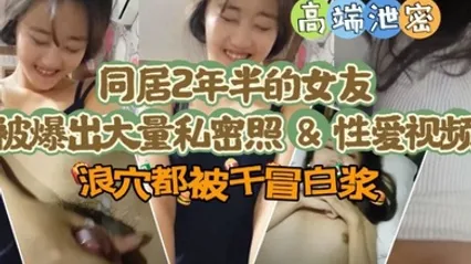 【极品高端泄密】同居两年半反差女友爆出大量私密照片和性爱视频流出 速插浪穴冒白浆 全集
