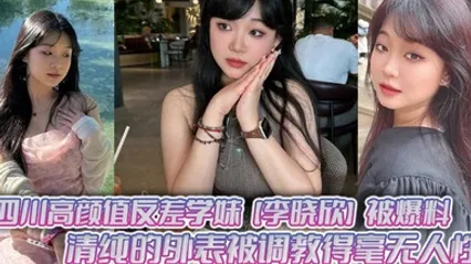 四川高颜值反差学妹【李晓欣】被爆料，清纯的外表被调教得毫无人性，主动献身玩多人运动！ 全集