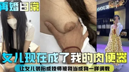 【再婚日常】女儿现在成了我的肉便器！让女儿装扮成技师被我当成狗一样调教！ 全集