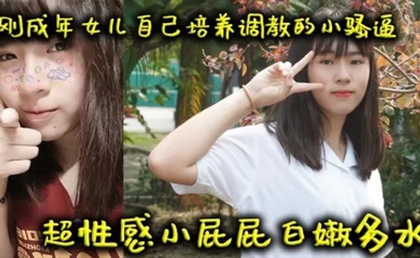父女乱伦刚成年女儿自己培养调教的小骚逼超性感小屁屁白嫩多水 全集