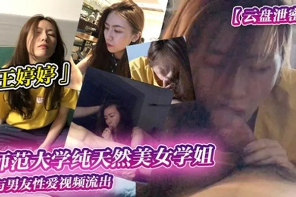 云盘泄密师范大学纯天然美女学姐王婷婷与男友性爱视频流出 全集