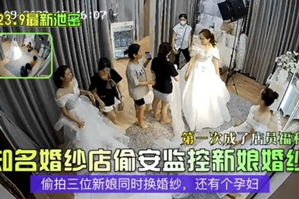 20239最新泄密知名婚纱店偷安监控新娘婚纱第一次成了店员福利偷拍三位新娘同时换婚纱还有个孕妇 全集