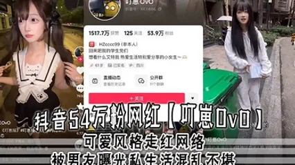 抖音54万粉网红【叮崽OvO】可爱风格走红网络，被男友曝光私生活混乱不堪，约炮是常态，大量证据流出！ 全集