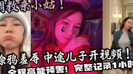 【家庭乱伦】调教亲小姑！涂鸦羞辱 中途儿子开视频！全程高能预警！完整记录1小时！ 全集