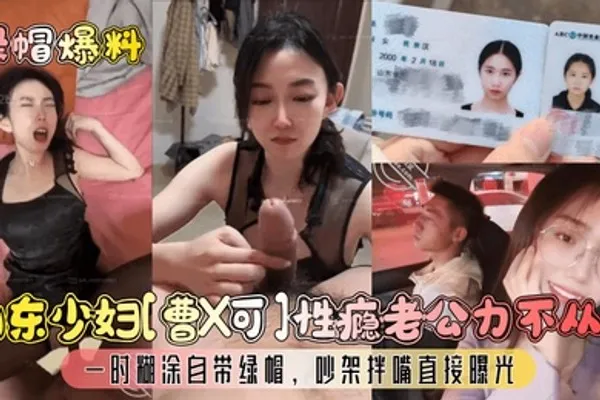 绿帽爆料山东少妇曹X可性瘾老公力不从心一时糊涂自带绿帽吵架拌嘴直接曝光 全集