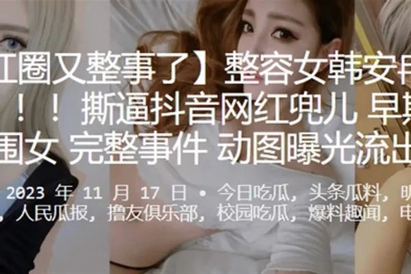 网红圈又整事了整容女韩安冉又爆大瓜撕逼抖音网红兜儿早期做外围女完整事件动图曝光流出 全集