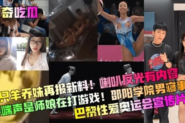 猎奇吃瓜三只羊乔妹再报新料喇叭反光有内容娇喘声是师娘在打游戏邵阳学院男寝事件巴黎性爱奥运会宣传片 全集