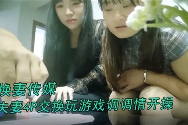 换妻传媒约对夫妻4P交换玩游戏调调情开操卡掉回酒店补偿猛操肉丝大肥臀 全集