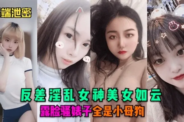高端泄密反差淫乱女神美女如云露脸骚婊子全是小母狗 全集
